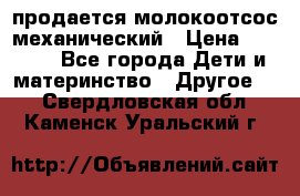 продается молокоотсос механический › Цена ­ 1 500 - Все города Дети и материнство » Другое   . Свердловская обл.,Каменск-Уральский г.